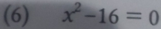 (6) x^2-16=0