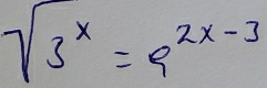 sqrt(3^x)=9^(2x-3)