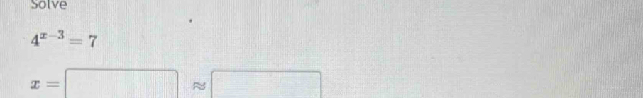 Solve
4^(x-3)=7
x=□ approx □