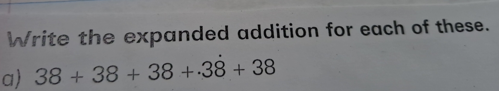 Write the expanded addition for each of these. 
a) 38+38+38+.38+38