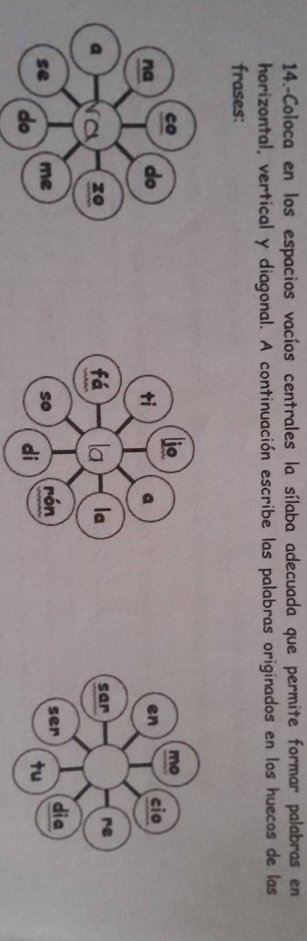 14.-Coloca en los espacios vacíos centrales la sílaba adecuada que permite formar palabras en 
horizontal, vertical y diagonal. A continuación escribe las palabras originados en los huecos de las 
frases: