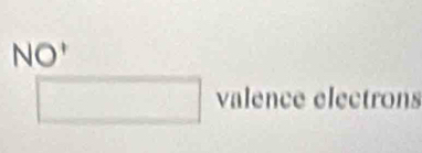 NO'
□ valence electrons