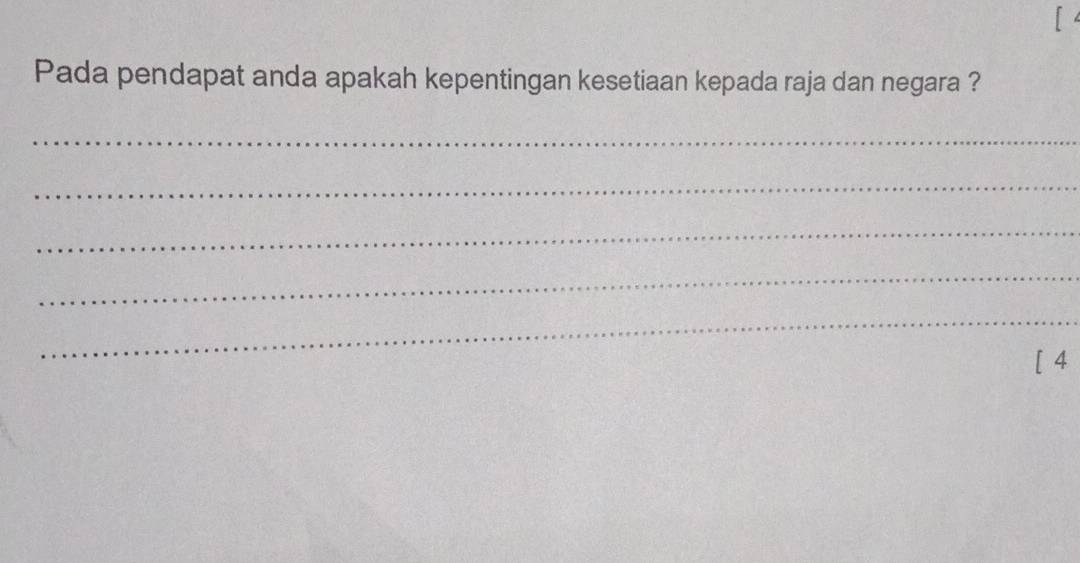 Pada pendapat anda apakah kepentingan kesetiaan kepada raja dan negara ? 
_ 
_ 
_ 
_ 
_ 
[ 4