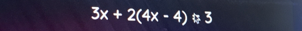 3x+2(4x-4) 3