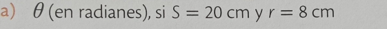 θ (en radianes), si S=20cm y r=8cm