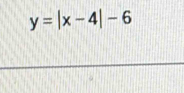 y=|x-4|-6