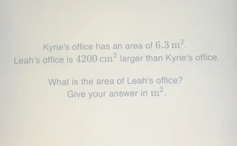 Solved: Kyrie's office has an area of 6.3m^2. Leah's office is 4200cm^2 ...