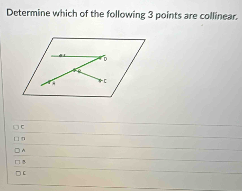 Determine which of the following 3 points are collinear.
D
B
A
C
C
D
A
B
E