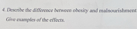 Describe the difference between obesity and malnourishment 
Give examples of the effects.