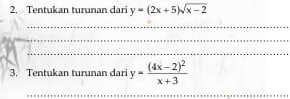 Tentukan turunan dari y=(2x+5)sqrt(x-2)
_
_
_
3. Tentukan turunan dari y=frac (4x-2)^2x+3
_