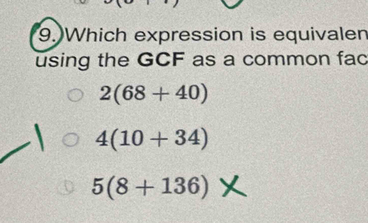 Which expression is equivalen
using the GCF as a common fac
2(68+40)
4(10+34)
5(8+136) X