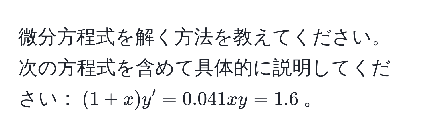 微分方程式を解く方法を教えてください。次の方程式を含めて具体的に説明してください：((1+x)y' = 0.041xy = 1.6)。