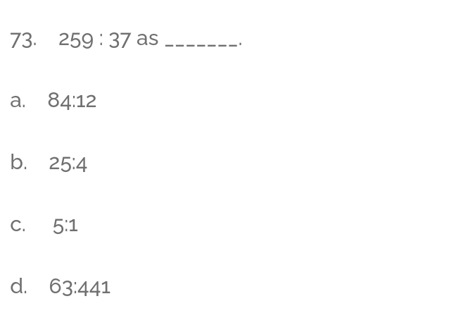 259:37 as_
a. 84:12
b. 25:4
C. 5:1
d. 63:441