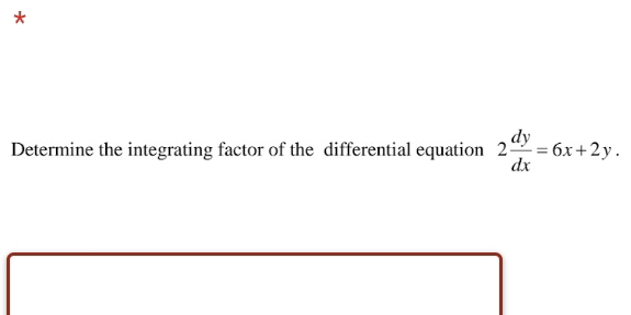 Determine the integrating factor of the differential equation 2 dy/dx =6x+2y.