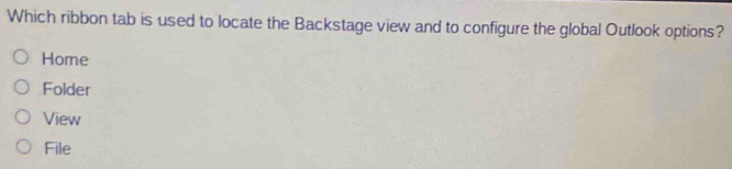 Which ribbon tab is used to locate the Backstage view and to configure the global Outlook options?
Home
Folder
View
File