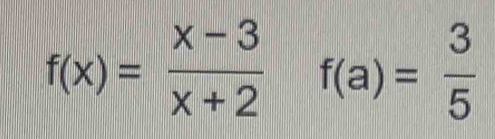 f(x)= (x-3)/x+2 f(a)= 3/5 