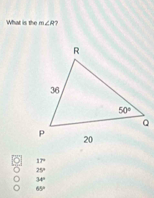 What is the m∠ R ?
o 17°
25°
34°
65°