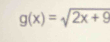 g(x)=sqrt(2x+9)