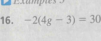 Exampies 3 
16. -2(4g-3)=30