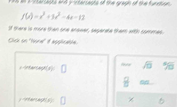 19a en 2omeata ena yonead o the gragn d the fundo
f(x)=x^3+3x^2-4x-12
If there is more than one anower, separde them with commas . 
Cic en ''None'' 1 spplicale.
x m 
t
Z