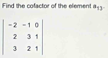 Find the cofactor of the element a_13.