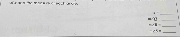 of x and the measure of each angle. 
_ x=
_ m∠ Q=
_ m∠ R=
m∠ S= _
