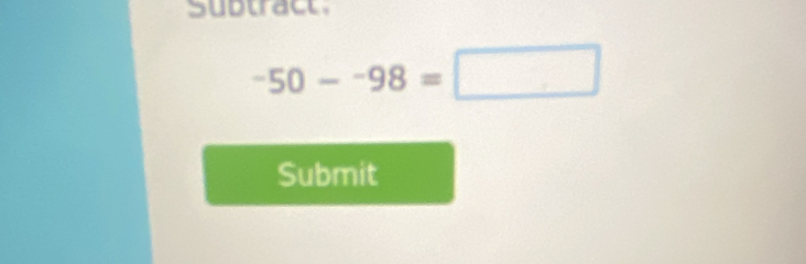 Subtract
-50--98=□
Submit