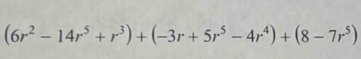 (6r^2-14r^5+r^3)+(-3r+5r^5-4r^4)+(8-7r^5)