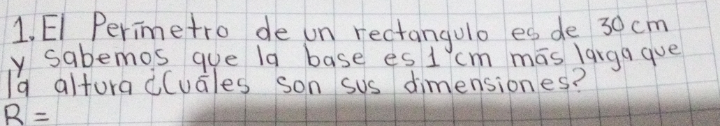 EI Perimetro de un rectangulo es de 30 cm
y sabemos gue la base es 1 cm mas larga gue
19 altura d(uales son sus dimensiones?
R=