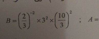 B=( 2/3 )^-2* 3^2* ( 10/3 )^2;;A=