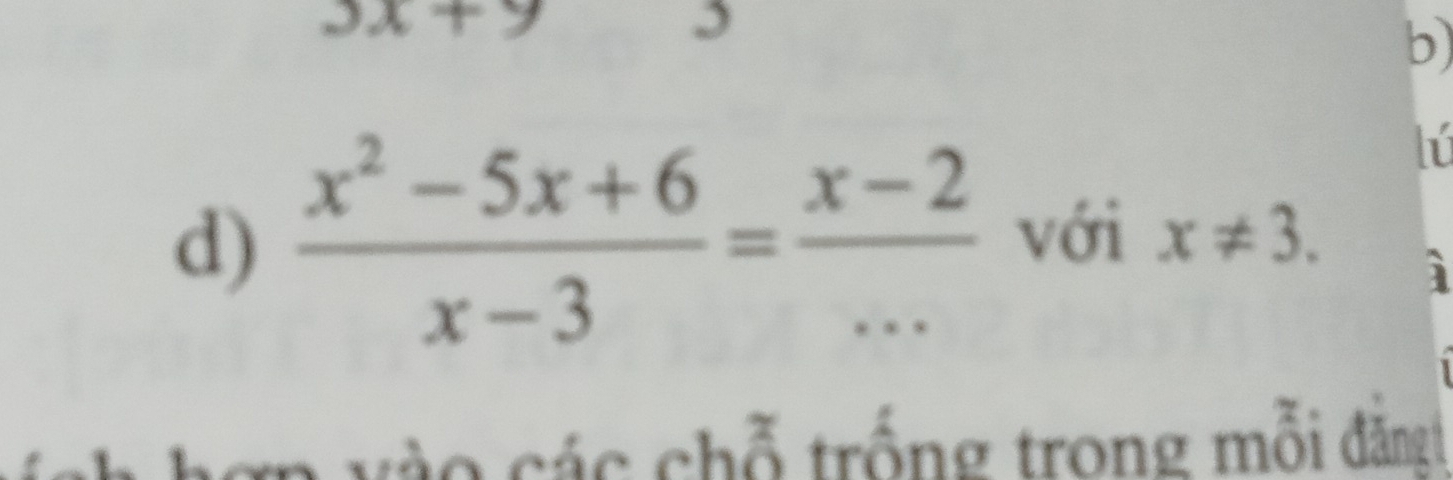 3x+
b)
lu
d)  (x^2-5x+6)/x-3 = (x-2)/...  với x!= 3. 
cào các chỗ trống trong mỗi đăngh