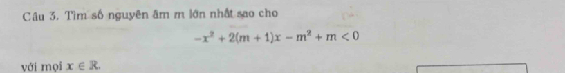 Tìm số nguyên âm m lớn nhất sao cho
-x^2+2(m+1)x-m^2+m<0</tex> 
với mọi x∈ R.