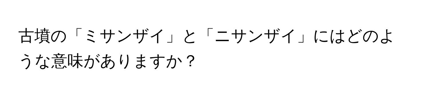 古墳の「ミサンザイ」と「ニサンザイ」にはどのような意味がありますか？