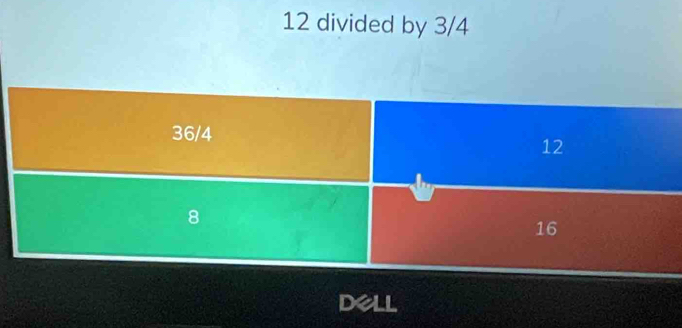 12 divided by 3/4
36/4 12
8
16
Dell