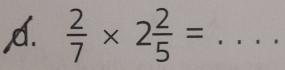  2/7 * 2 2/5 = _