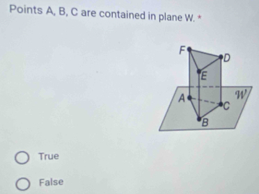 Points A, B, C are contained in plane W. *
True
False