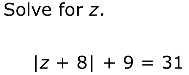 Solve for z.
|z+8|+9=31