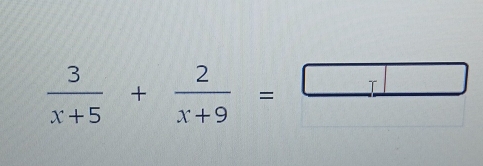  3/x+5 + 2/x+9 =□