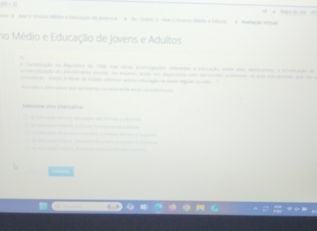 + 2 
, . 
ore ) Ase I Ensino Médio e Educação de poeero e ) Ao -Subol 2- Aee I Ersno Mndo e Educa; ) 'Avalação Virtuar Mapa do iste '' Al 
no Médio e Educação de Jovens e Adultos 
A Constidução da hepública de 1988, tao sáras promuigações relentes a educação, entre aãas, destacanos a eradicação do 
eralização de etentiento ecrslar, No entares, anda nos depacanos com sarmantes probenas na ára eficarional que No e 
na ' Am a tever do Estado sfecnca aceos aducação na stada regular du so ? 
a a aeráa sue sreanta cortamenta eta ceracera 
Tanecione uma alternan= 
taçã faca icaç c foaa aa 
façã de Soe e lita a E Mna a S