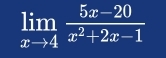 limlimits _xto 4 (5x-20)/x^2+2x-1 