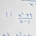 X
3)  (x^2+4)/x-3 
L)