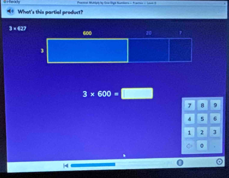 ifleady Practica Multiply by Ono-Dight Numbeers — Practice — Leval D 
What's this partial product?
3* 627
3* 600=□
7 8 9
4 5 6
1 2 3
0
H