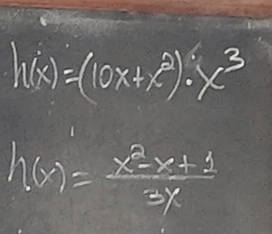 h(x)=(10x+x^2)· x^3
h(x)= (x^2-x+1)/3x 