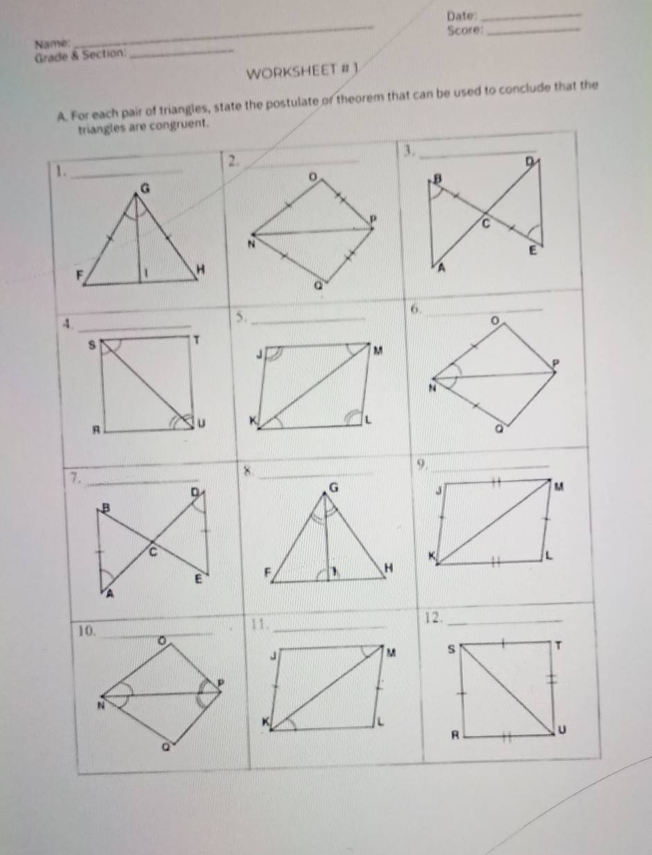 Date:_ 
_ 
Score:_ 
Name: 
Grade & Section: 
_ 
WORKSHEET # ) 
of triangles, state the postulate or theorem that can be used to conclude that the