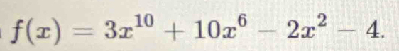 f(x)=3x^(10)+10x^6-2x^2-4.