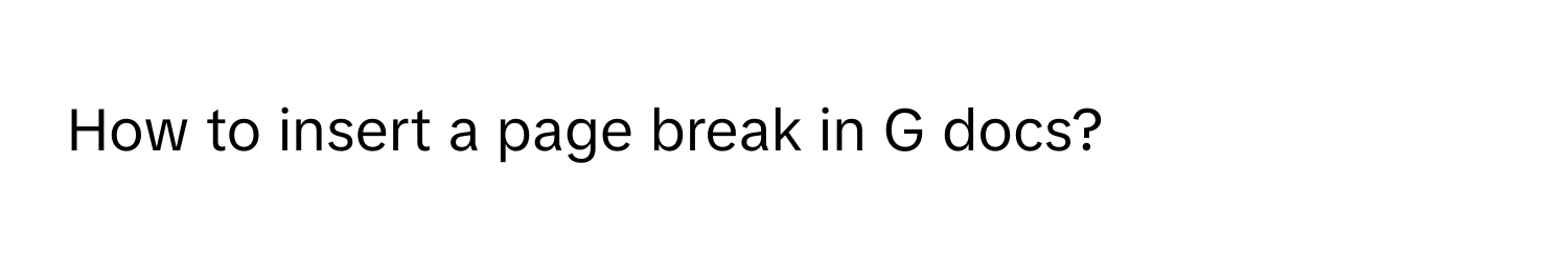 How to insert a page break in G docs?