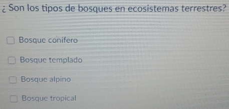 ¿ Son los tipos de bosques en ecosistemas terrestres?
Bosque conífero
Bosque templado
Bosque alpino
Bosque tropical