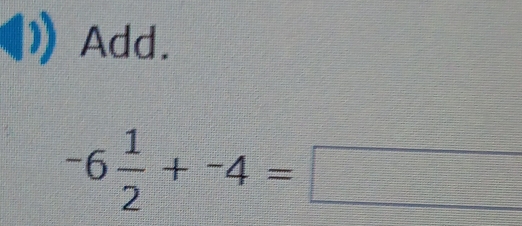 Add.
-6 1/2 +-4=□