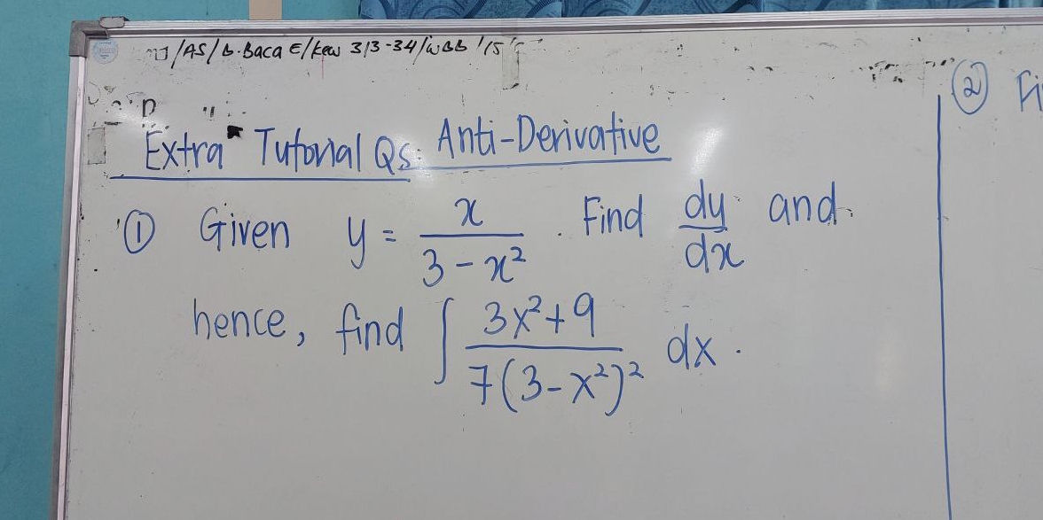 17 45/6. BacaE/kea 313-34 /06615
a
D
Extra Tutorial as: Anti-Derivative
① Given y= x/3-x^2 . Find  dy/dx  and
hence, find ∈t frac 3x^2+97(3-x^2)^2dx