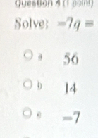 Solve: -7q=
θ 56
4) 14
0 -7